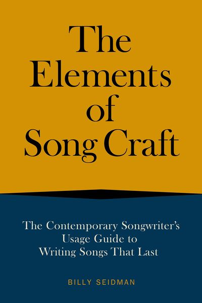 Elements of Song Craft : The Contemporary Songwriter's Usage Guide To Writing Songs That Last.