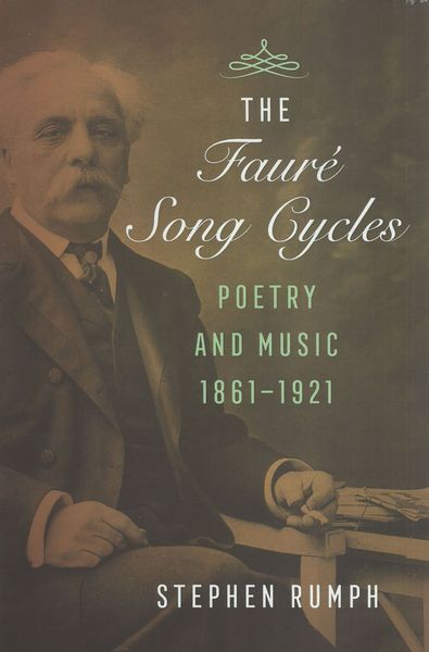 Faure Song Cycles : Poetry and Music, 1861-1921.