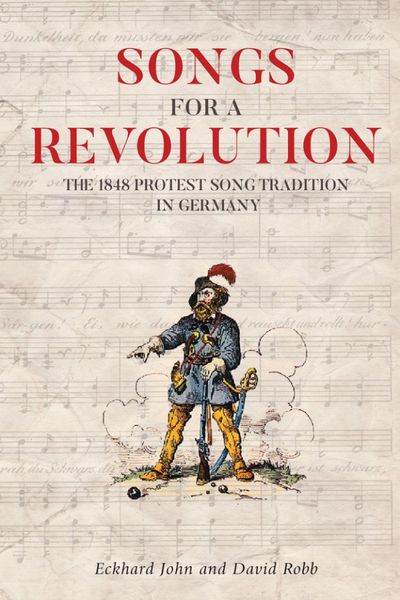 Songs For A Revolution : The 1848 Protest Song Tradition In Germany.