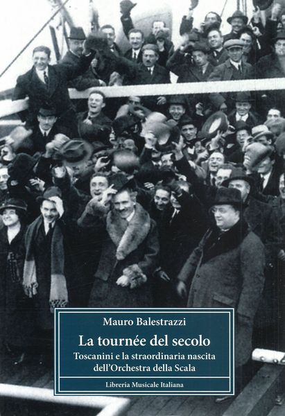 Tournée Del Secolo : Toscanini E La Straordinaria Nascita Dell'orchestra Della Scala.