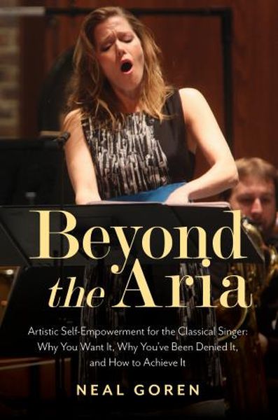 Beyond The Aria : Artistic Self-Empowerment For The Classical Singer.