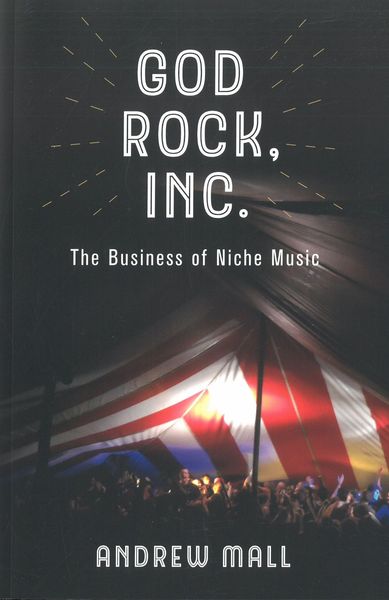 God Rock, Inc. : The Business of Niche Music.