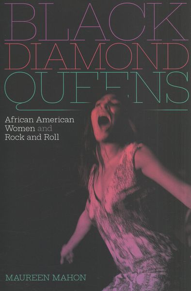 Black Diamond Queens : African American Women and Rock and Roll.