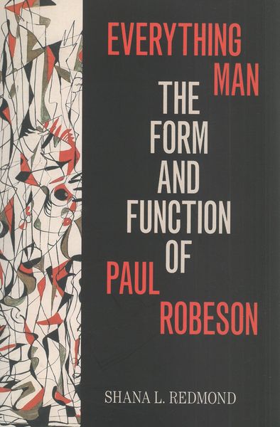 Everything Man : The Form and Function of Paul Robeson.