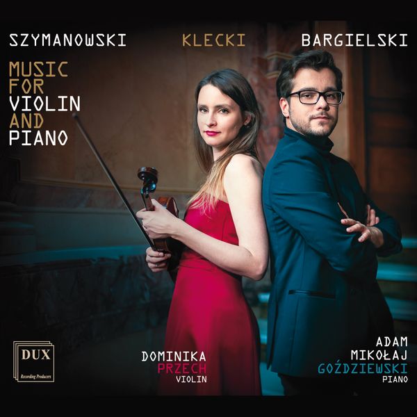 Music For Violin and Piano by Szymanowski, Klecki and Bargielski / Dominika Przech, Violin.