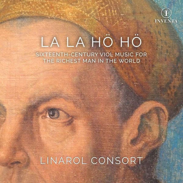 La La Hö Hö : Sixteenth-Century Viol Music For The Richest Man In The World.