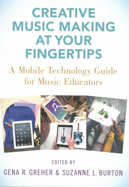 Creative Music Making At Your Fingertips : A Mobile Technology Guide For Music Educators.