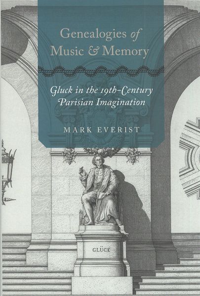 Genealogies of Music and Memory : Gluck In The 19th Century Parisian Imagination.