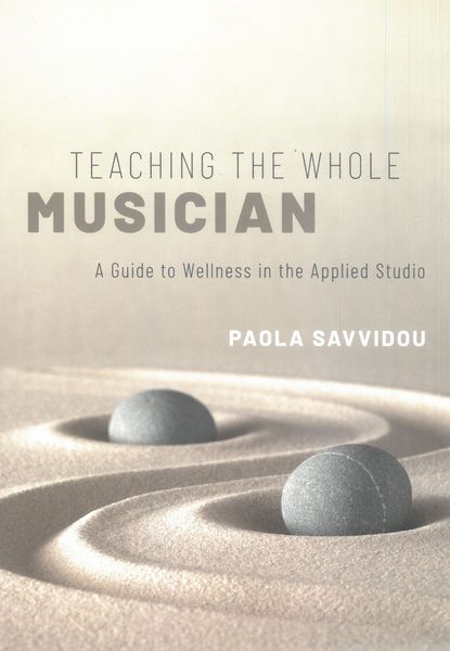 Teaching The Whole Musician : A Guide To Wellness In The Applied Studio.