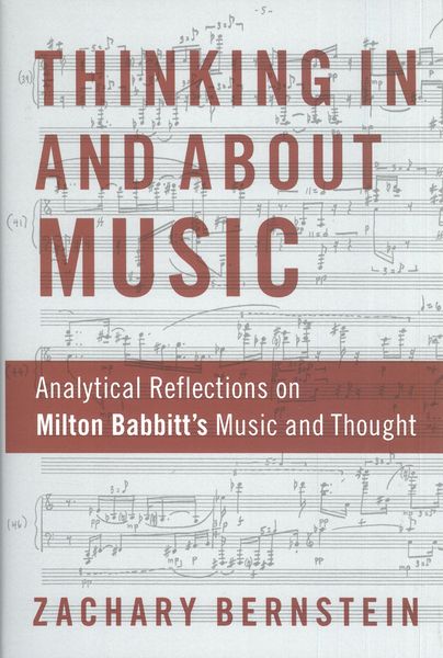 Thinking In and About Music : Analytical Reflections On Milton Babbit's Music and Thought.