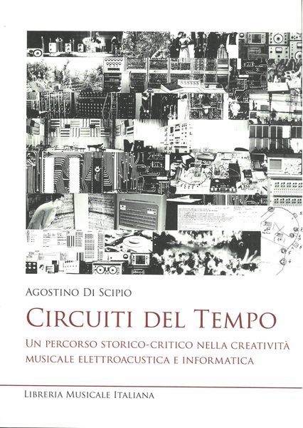 Circuiti Del Tempo : Un Percorso Storio-Critico Nella Creatività Musicale Elettroacoustica...