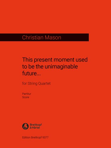 This Present Moment Used To Be The Unimaginable Future : For String Quartet (2019).