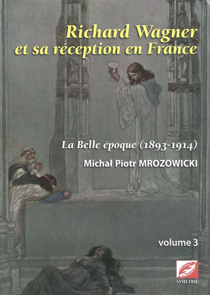 Richard Wagner et SA Réception En France, Vol. 3 : La Belle Époque (1893-1914).