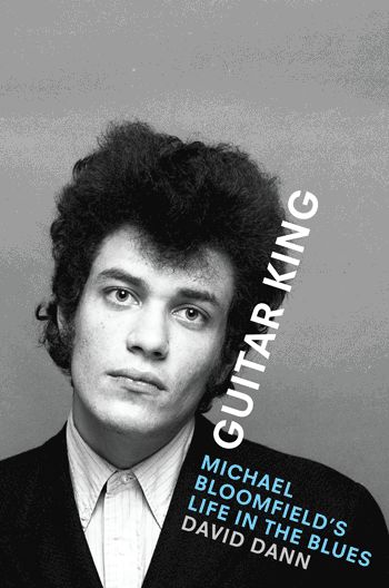 Guitar King : Michael Bloomfield's Life In The Blues.