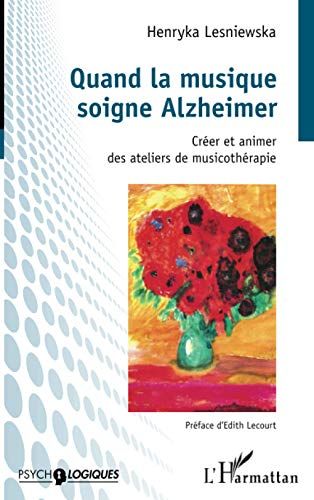 Quand La Musique Soigne Alzheimer : Créer et Animer Des Ateliers De Musicothérapie.