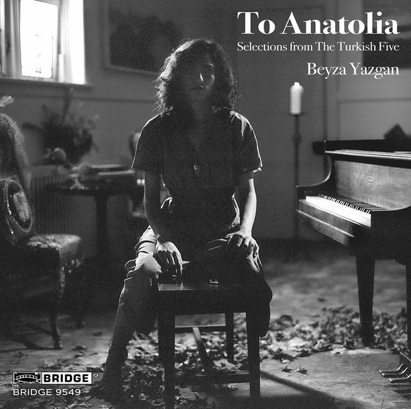 To Anatolia : Selections From The Turkish Five / Beyza Yazgan, Piano.