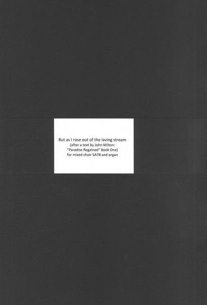 But As I Rose Out of The Laving Stream : For Mixed Choir SATB and Organ (2019).