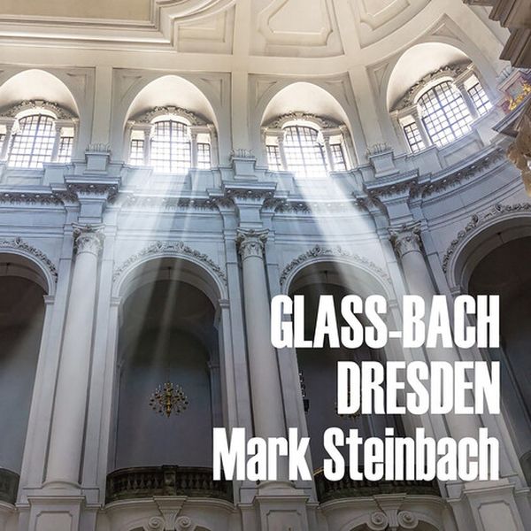 Glass Bach Dresden / Mark Steinbach, Organ.