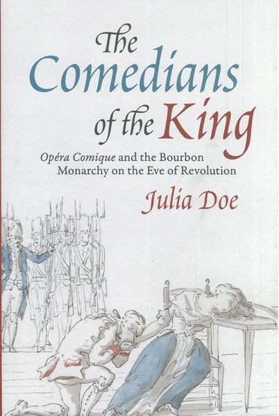 Comedians of The King : Opéra Comique and The Bourbon Monarchy On The Eve of Revolution.