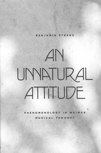 Unnatural Attitude : Phenomenology In Weimar Musical Thought.