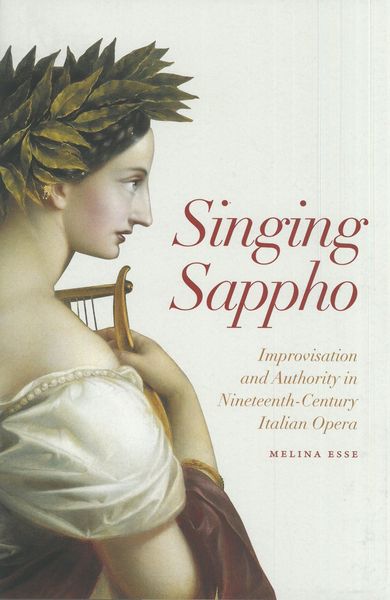 Singing Sappho : Improvisation and Authority In Nineteenth-Century Italian Opera.