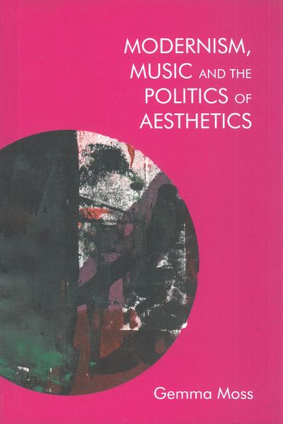 Modernism, Music and The Politics of Aesthetics.