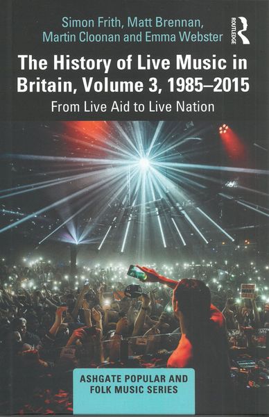 History of Live Music In Britain, Vol. 3, 1985-2015 : From Live Aid To Live Nation.