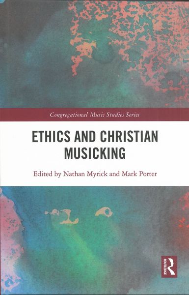 Ethics and Christian Musicking / edited by Nathan Myrick and Mark Porter.