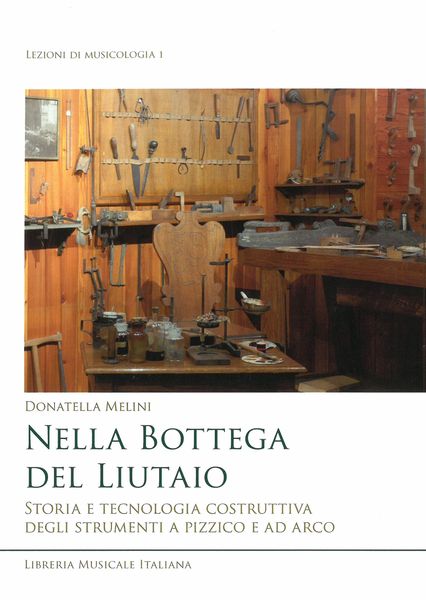 Nella Bottega Del Liutaio : Storia E Tecnologia Construttiva Degli Strumenti A Pizzico E Ad Arco.