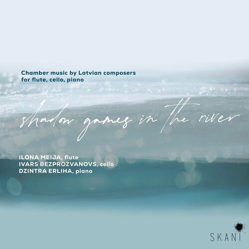 Shadow Games In The River : Chamber Music by Latvian Composers For Flute, Cello & Piano.