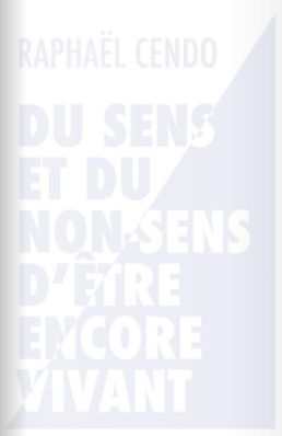 Du Sens et Du Non-Sens D’Être Encore Vivant = On The Sense and Non-Sense of Still Being Alive.