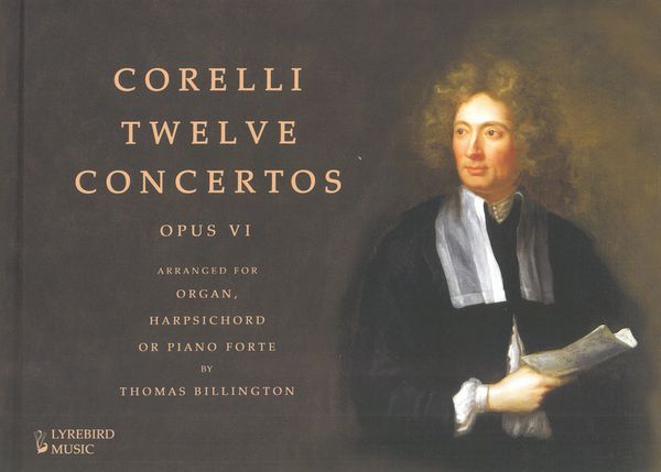 Twelve Concertos, Opus VI / arranged For Organ, Harpsichord Or Piano Forte by Thomas Billington.