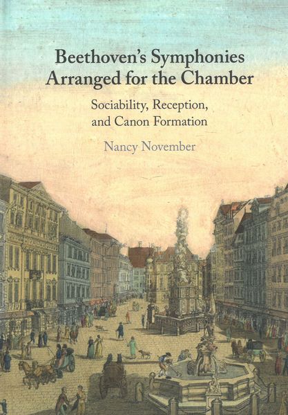 Beethoven's Symphonies arranged For The Chamber : Sociability, Reception, and Canon Formation.