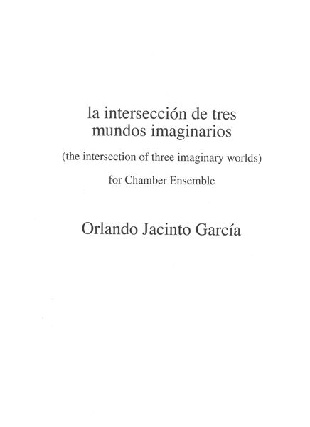 Intersección De Tres Mundos Imaginarios : For Chamber Ensemble (2008).