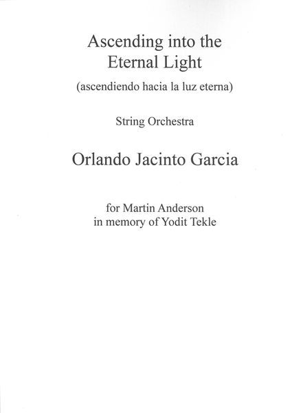 Ascending Into The Eternal Light (Ascendiendo Hacia La Luz Eterna) : For String Orchestra (2016).