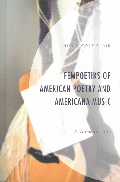 Fempoetiks of American Poetry and Americana Music : A Woman’S Truth.