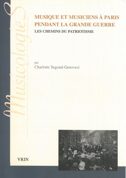 Musique et Musiciens à Paris Pendant La Grande Guerre : Les Chemins Du Patriotisme.