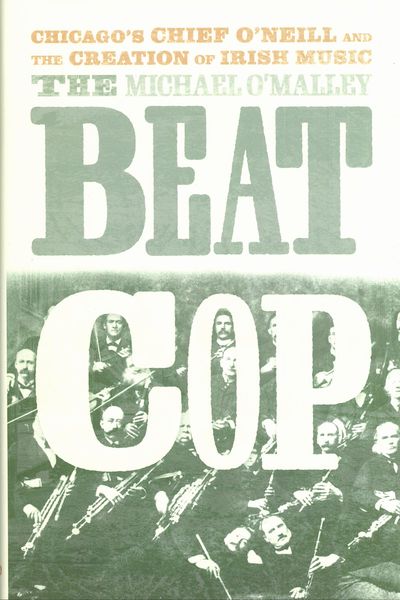 Beat Cop : Chicago's Chief O'Neill and The Creation of Irish Music.