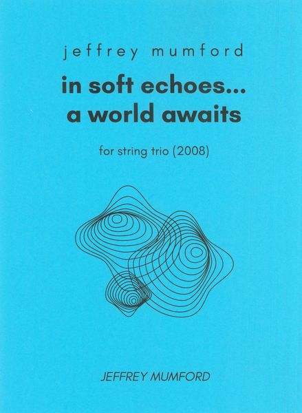 In Soft Echoes…A World Awaits : For Violin, Viola and Cello (2008).