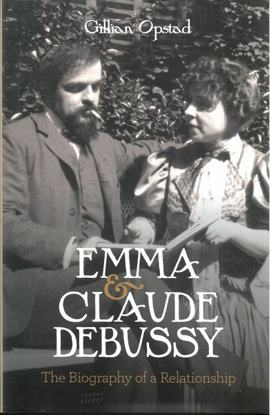 Emma and Claude Debussy : The Biography of A Relationship.