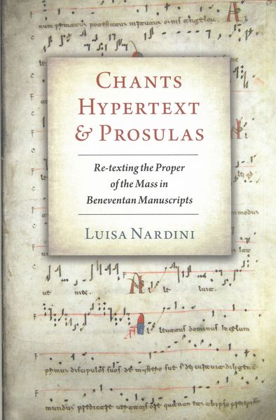 Chants, Hypertext & Prosulas : Re-Texting The Proper of The Mass In Beneventan Manuscripts.