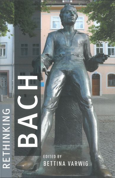 Rethinking Bach / edited by Bettina Varwig.