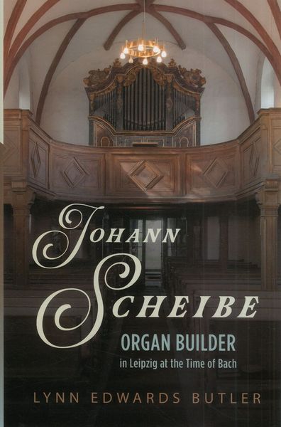 Johann Scheibe : Organ Builder In Leipzig At The Time of Bach.