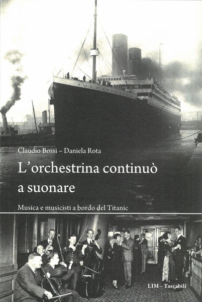 Orchestrina Continuò A Suonare : Musica E Musicisti A Bordo Del Titanic.