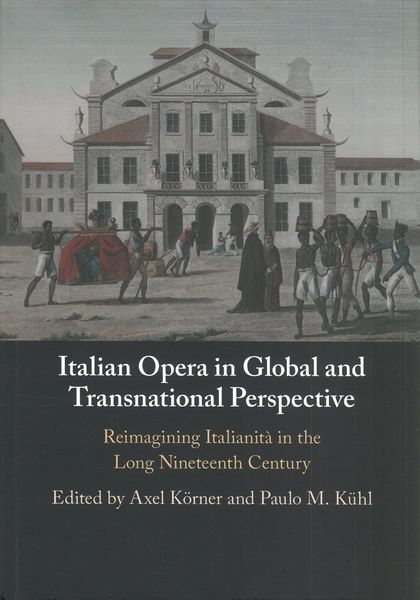 Italian Opera In Global and Transnational Perspective : Reimagining Italianità In The Long 19th C.