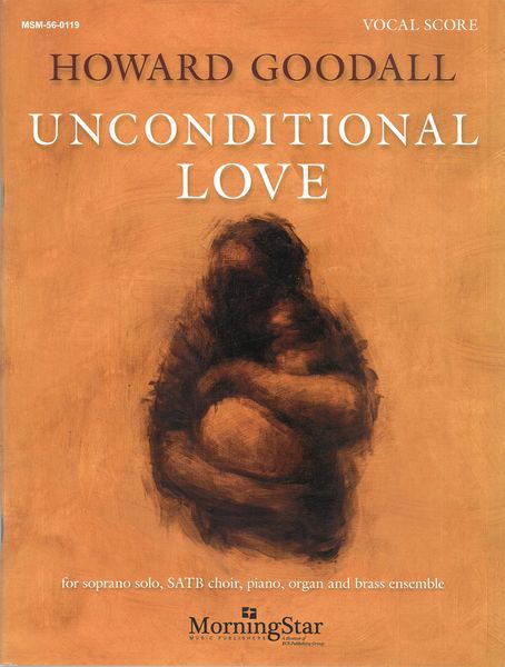 Unconditional Love : For Soprano Solo, SATB Choir, Piano, Organ and Brass Ensemble (2021).