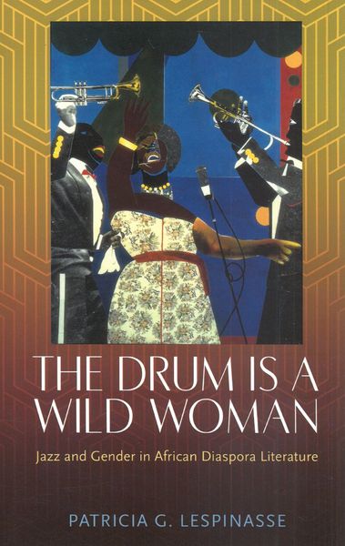 Drum Is A Wild Woman : Jazz and Gender In African Diaspora Literature.