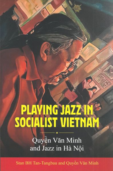 Playing Jazz In Socialist Vietnam : Quyen Van Minh and Jazz In Ha Noi.