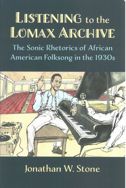 Listening To The Lomax Archive : The Sonic Rhetoric of African American Folksong In The 1930s.