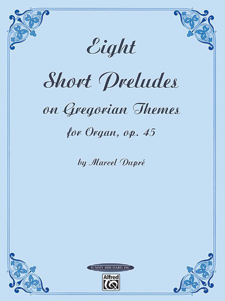 Eight Short Preludes On Gregorian Themes, Op. 45 : For Organ.